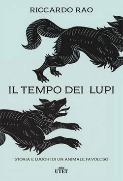 Il tempo dei lupi - Storia e luoghi di un animale favoloso